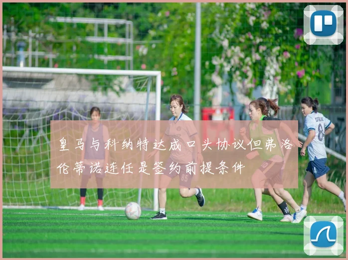 皇马与科纳特达成口头协议但弗洛伦蒂诺连任是签约前提条件